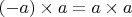$(-a) \times a = a \times a$