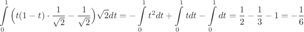 $$\int\limits_{0}^1 \Big(t(1-t)\cdot \dfrac{1}{\sqrt{2}}-\dfrac{1}{\sqrt{2}}\Big)\sqrt{2}dt=-\int\limits_{0}^1 t^2dt+\int\limits_{0}^1 tdt-\int\limits_{0}^1 dt=\dfrac{1}2-\dfrac{1}3-1=-\dfrac{1}6$$