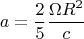 $$a=\frac{2}{5} \frac{\Omega R^2}{c}$$