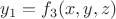 $y_1 = f_3(x,y,z)$