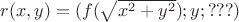 $r(x,y)=(f(\sqrt{x^2+y^2}); y;??? ) $