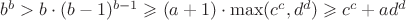 $b^b>b\cdot(b-1)^{b-1}\geqslant (a+1)\cdot\max(c^c,d^d)\geqslant c^c+ad^d$