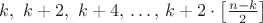 $k,\,\, k+2,\,\,k+4,\, \ldots,\,k+2\cdot\left[\frac{n-k}{2}\right]$