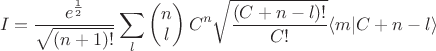$$
I &=& \frac{e^{\frac{1}{2}}}{\sqrt{(n+1)!}} \sum_l
	\begin{pmatrix}
	n \\ l
	\end{pmatrix} C^n \sqrt{\frac{(C+n-l)!}{C!}} \langle m|C+n-l\rangle
$$