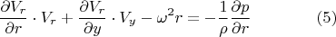 $$\frac{\partial{V_r}}{\partial{r}}\cdot{V_r}+\frac{\partial{V_r}}{\partial{y}}\cdot{V_y}-\omega^2r=-\frac{1}{\rho}\frac{\partial{p}}{\partial{r}}\qquad\qquad(5)$$