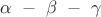 $\alpha\ -\ \beta\ -\ \gamma$