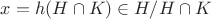 $x=h(H\cap K)\in H/H\cap K$