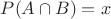 $P(A \cap B) = x$