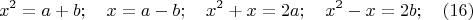 $$x^2=a+b;\quad x=a-b;\quad x^2+x=2a;\quad x^2-x=2b;\quad \e(16)$$