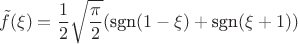 $$
\tilde f(\xi)=\frac{1}{2} \sqrt{\frac{\pi }{2}} (\text{sgn}(1-\xi )+\text{sgn}(\xi +1))
$$