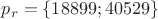 $p_r=\{18899;40529\}$
