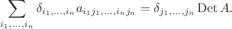 $$\sum\limits_{i_1,...,i_n}\delta_{i_1,...,i_n}a_{i_1j_1,...,i_nj_n}=\delta_{j_1,...,j_n}\operatorname{Det}A.$$