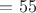 $= 55$