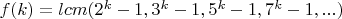 $f(k)=lcm(2^k-1,3^k-1,5^k-1,7^k-1,...)$
