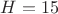 $H=15$