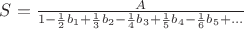 $S=\frac{A}{1-\frac{1}{2}b_1+\frac{1}{3}b_2-\frac{1}{4}b_3+\frac{1}{5}b_4-\frac{1}{6}b_5+...}$