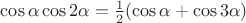 \cos \alpha \cos 2\alpha=\frac{1}{2}(\cos \alpha+\cos 3\alpha)