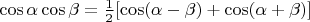 $\cos\alpha\cos\beta=\frac12[\cos(\alpha-\beta)+\cos(\alpha+\beta)]$