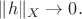 \|h\|_X\rightarrow 0.