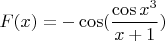 $F(x) = -\cos (\dfrac{\cos x^3}{x+1})$