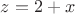 $z = 2 + x$