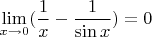 $\displaystyle \lim \limits_{x\to 0}(\frac 1 x -\frac 1 {\sin x})=0$