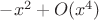 $-x^2+O(x^4)$ $-x^2+O(x^4)$