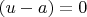 $(u-a)=0$