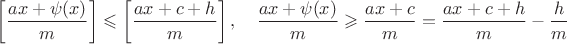 $$\left [\dfrac{ax+\psi(x)}{m}\right]\leqslant \left [\dfrac{ax+c+h}{m}\right], \quad \dfrac{ax+\psi(x)}{m}\geqslant \dfrac{ax+c}{m}=\dfrac{ax+c+h}{m}-\dfrac{h}{m}$$