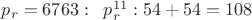 $p_r=6763:\;\;p_r^{11}:54+54=108$
