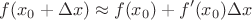 $$f(x_0+\Delta x)\approx f(x_0)+f'(x_0)\Delta x$$