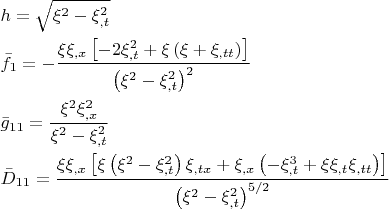 $$\[
\begin{gathered}
  h = \sqrt {\xi ^2  - \xi _{,t}^2 }  \hfill \\
  \bar f_1  =  - \frac{{\xi \xi _{,x} \left[ { - 2\xi _{,t}^2  + \xi \left( {\xi  + \xi _{,tt} } \right)} \right]}}
{{\left( {\xi ^2  - \xi _{,t}^2 } \right)^2 }} \hfill \\
  \bar g_{11}  = \frac{{\xi ^2 \xi _{,x}^2 }}
{{\xi ^2  - \xi _{,t}^2 }} \hfill \\
  \bar D_{11}  = \frac{{\xi \xi _{,x} \left[ {\xi \left( {\xi ^2  - \xi _{,t}^2 } \right)\xi _{,tx}  + \xi _{,x} \left( { - \xi _{,t}^3  + \xi \xi _{,t} \xi _{,tt} } \right)} \right]}}
{{\left( {\xi ^2  - \xi _{,t}^2 } \right)^{{5 \mathord{\left/
 {\vphantom {5 2}} \right.
 \kern-\nulldelimiterspace} 2}} }} \hfill \\ 
\end{gathered} 
\]
$$