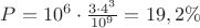 $P=10^6\cdot \frac{3\cdot 4^3}{10^9}=19,2\%$ $P=10^6\cdot \frac{3\cdot 4^3}{10^9}=19,2\%$
