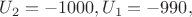 $U_2=-1000,U_1=-990,$