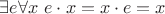 $\exists e \forall x \ e\cdot x=x\cdot e=x$ $\exists e \forall x \ e\cdot x=x\cdot e=x$