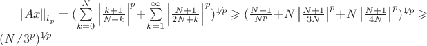 $\left\| Ax \right\|_{l_p}= (\sum\limits_{k=0}^{N} \left| \frac{ k + 1}{ N + k }  \right|^{p} + \sum\limits_{k=1}^{\infty} \left| \frac{ N + 1}{ 2N + k }  \right|^{p})^{1  \!\!\not{\phantom{|}}\, p}  \geqslant (\frac{ N+1 }{  N^{p} }  + N \left| \frac{ N+1 }{ 3N } \right|^{p} + N \left| \frac{ N+1 }{ 4N } \right|^{p})^{1  \!\!\not{\phantom{|}}\, p}  \geqslant (N  \!\!\not{\phantom{|}}\, 3^{p})^{1  \!\!\not{\phantom{|}}\, p}$