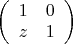 $\left( \begin{array}{cc} 1 & 0 \\ 
z & 1 \end{array} \right)$