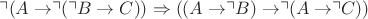 $\urcorner ( A \rightarrow \urcorner (\urcorner B \rightarrow C)) \Rightarrow ((A \rightarrow \urcorner B) \rightarrow \urcorner (A \rightarrow \urcorner C))$ $\urcorner ( A \rightarrow \urcorner (\urcorner B \rightarrow C)) \Rightarrow ((A \rightarrow \urcorner B) \rightarrow \urcorner (A \rightarrow \urcorner C))$