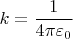 $$k=\frac{1}{4\pi \varepsilon_0}$$