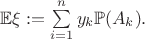 $\mathbb{E}\xi:=\sum\limits_{i=1}^{n}y_k\mathbb{P}(A_k).$