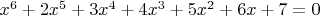 $x^6 + 2x^5 + 3x^4 + 4x^3 + 5x^2 + 6x + 7 = 0$