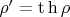 $\[\rho ' = \operatorname{t} \operatorname{h} \rho \]$