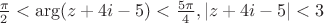 $\frac {\pi}{2} < \arg(z+4i-5) < \frac{5\pi}{4} , |z+4i-5|<3 $