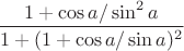 $\dfrac{1+\cos a/ \sin^2 a}{1+(1+\cos a/\sin a)^2}$