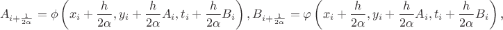 $$A_{i+\frac 1{2\alpha}}=\phi\left(x_i+\frac h{2\alpha},y_i+\frac h{2\alpha}A_i,t_i+\frac h{2\alpha}B_i\right),B_{i+\frac 1{2\alpha}}=\varphi\left(x_i+\frac h{2\alpha},y_i+\frac h{2\alpha}A_i,t_i+\frac h{2\alpha}B_i\right)\text{,}$$