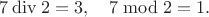 $7\mathbin{\mathrm{div}}2=3,\quad 7\bmod 2=1.$