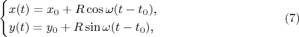 $$\begin{cases}x(t)=x_0+R\cos\omega(t-t_0)\text{,}\\ y(t)=y_0+R\sin\omega(t-t_0)\text{,}\end{cases}\eqno{(7)}$$