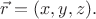 $\vec{r}=(x,y,z).$