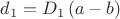 $\[{d_1} = {D_1}\left( {a - b} \right)\]$