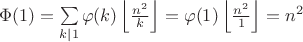 $\Phi(1)=\sum\limits_{k|1}\varphi(k)\left\lfloor\frac{n^2}k\right\rfloor=\varphi(1)\left\lfloor\frac{n^2}1\right\rfloor=n^2$